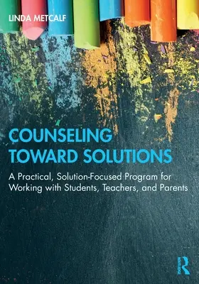 Poradenstvo smerom k riešeniam: Riešenie: Praktický program zameraný na riešenie pre prácu so žiakmi, učiteľmi a rodičmi - Counseling Toward Solutions: A Practical, Solution-Focused Program for Working with Students, Teachers, and Parents
