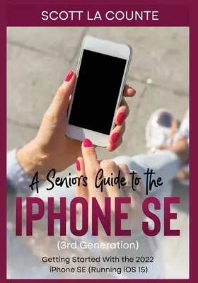 Sprievodca iPhone SE (3. generácie) pre seniorov: Príručka pre seniorov: Začíname s iPhone SE (s operačným systémom iOS 15) 2022 - A Seniors Guide to the iPhone SE (3rd Generation): Getting Started with the the 2022 iPhone SE (Running iOS 15)