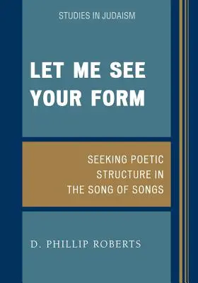 Ukáž mi svoju formu: Hľadanie básnickej štruktúry v Piesni piesní - Let Me See Your Form: Seeking Poetic Structure in the Song of Songs
