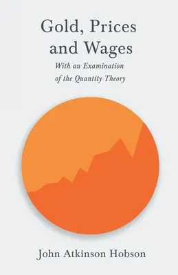 Zlato, ceny a mzdy - s preskúmaním teórie množstva - Gold, Prices and Wages - With an Examination of the Quantity Theory