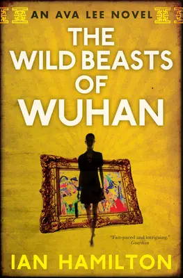 Divoké šelmy z Wu-chanu: Ava Lee: Kniha 3 - The Wild Beasts of Wuhan: An Ava Lee Novel: Book 3