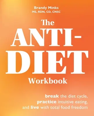 The Anti-Diet Workbook (Pracovná kniha proti diéte): Prelomte diétny cyklus, cvičte intuitívne stravovanie a žite s úplnou slobodou od jedla - The Anti-Diet Workbook: Break the Diet Cycle, Practice Intuitive Eating, and Live with Total Food Freedom