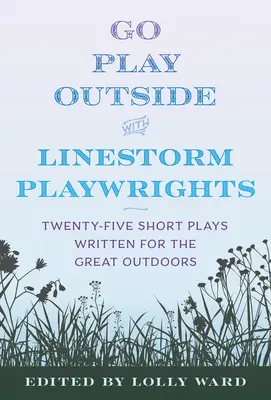 Linestorm Playwrights Present Go Play Outside: Dvadsaťpäť krátkych hier napísaných pre pobyt v prírode - Linestorm Playwrights Present Go Play Outside: Twenty-Five Short Plays Written for the Great Outdoors