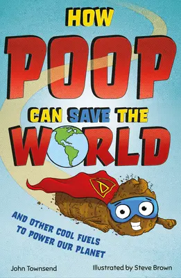 Ako môžu hovienka zachrániť svet: A ďalšie skvelé palivá, ktoré pomôžu zachrániť našu planétu - How Poop Can Save the World: And Other Cool Fuels to Help Save Our Planet