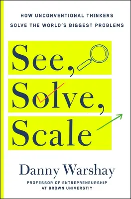 Pozri, rieš, meraj: Ako môže každý premeniť nevyriešený problém na prelomový úspech - See, Solve, Scale: How Anyone Can Turn an Unsolved Problem Into a Breakthrough Success