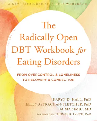 Radikálne otvorená pracovná kniha Dbt pre poruchy príjmu potravy: Od nadmernej kontroly a osamelosti k zotaveniu a spojeniu - The Radically Open Dbt Workbook for Eating Disorders: From Overcontrol and Loneliness to Recovery and Connection