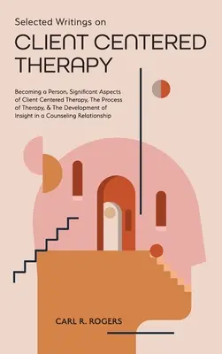 Vybrané spisy o terapii zameranej na klienta: Stať sa osobou, Významné aspekty terapie zameranej na klienta, Proces terapie a Rozvoj - Selected Writings on Client Centered Therapy: Becoming a Person, Significant Aspects of Client Centered Therapy, The Process of Therapy, and The Devel