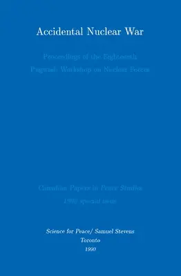 Náhodná jadrová vojna: Zborník z osemnásteho Pugwashského seminára o jadrových silách - Accidental Nuclear War: Proceedings of the Eighteenth Pugwash Workshop on Nuclear Forces