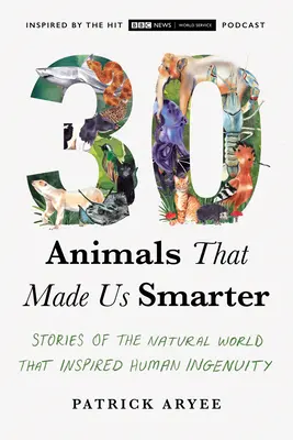 30 zvierat, ktoré nás urobili inteligentnejšími: Príbehy zo sveta prírody, ktoré inšpirovali ľudskú vynaliezavosť - 30 Animals That Made Us Smarter: Stories of the Natural World That Inspired Human Ingenuity