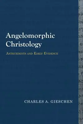 Angelomorfná kristológia: Vydanie: Predchodcovia a rané dôkazy - Angelomorphic Christology: Antecedents and Early Evidence