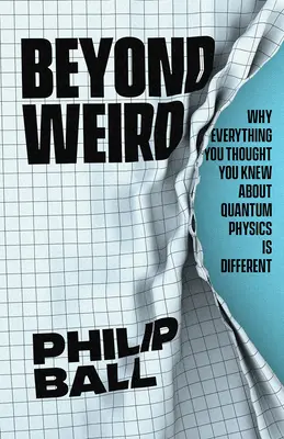 Za hranicami podivna: Prečo je všetko, čo ste si mysleli, že viete o kvantovej fyzike, inak? - Beyond Weird: Why Everything You Thought You Knew about Quantum Physics Is Different