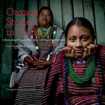 Oaxaca Stories in Cloth: Kniha o ľuďoch, identite a ozdobách - Oaxaca Stories in Cloth: A Book about People, Identity, and Adornment