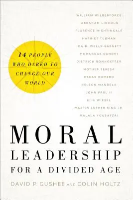 Morálne vodcovstvo pre rozdelenú dobu: Štrnásť ľudí, ktorí sa odvážili zmeniť náš svet - Moral Leadership for a Divided Age: Fourteen People Who Dared to Change Our World