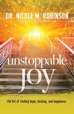 Nezastaviteľná radosť: Umenie nájsť nádej, uzdravenie a šťastie - Unstoppable Joy: The Art of Finding Hope, Healing, and Happiness