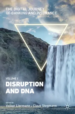 Digitálna cesta bankovníctva a poisťovníctva, I. diel: Publikácia 1: Rozvrat a DNA - The Digital Journey of Banking and Insurance, Volume I: Disruption and DNA