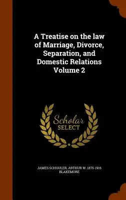 Pojednanie o manželskom práve, rozvode, rozluke a domácich vzťahoch, 2. zväzok - A Treatise on the Law of Marriage, Divorce, Separation, and Domestic Relations Volume 2