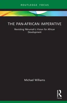 Panafrický imperatív: Nkrumahova vízia afrického rozvoja: Imperatívny imperatív: prehodnotenie vízie Kwameho Nkrumaha o africkom rozvoji - The Pan-African Imperative: Revisiting Kwame Nkrumah's Vision for African Development