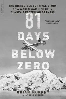 81 dní pod nulou: Neuveriteľný príbeh o prežití pilota z druhej svetovej vojny v mrazivej divočine na Aljaške - 81 Days Below Zero: The Incredible Survival Story of a World War II Pilot in Alaska's Frozen Wilderness