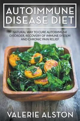 Diéta pri autoimunitných ochoreniach: Prírodný spôsob liečby autoimunitných porúch, obnovy imunitného systému a úľavy od chronickej bolesti - Autoimmune Disease Diet: Natural Way to Cure Autoimmune Disorder, Recovery of Immune System and Chronic Pain Relief