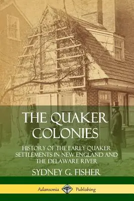Kolónie kvakerov: História prvých kvakerských osád v Novom Anglicku a na rieke Delaware - The Quaker Colonies: History of the Early Quaker Settlements in New England and the Delaware River