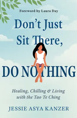 Neseď a nič nerob: Liečenie, ochladzovanie a život s Tao te ťingom - Don't Just Sit There, Do Nothing: Healing, Chilling, and Living with the Tao Te Ching