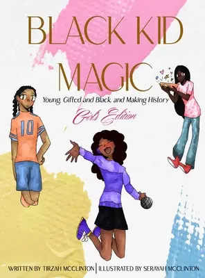 Čarovné čierne deti: Mladé, nadané a čierne, ktoré tvoria históriu - dievčenské vydanie - Black Kid Magic: Young, Gifted and Black, and Making History - Girls' Edition