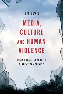 Médiá, kultúra a ľudské násilie: Od divokých milencov k násilnej komplexnosti - Media, Culture and Human Violence: From Savage Lovers to Violent Complexity