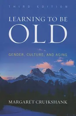 Učiť sa byť starým: Rod, kultúra a starnutie, tretie vydanie - Learning to Be Old: Gender, Culture, and Aging, Third Edition