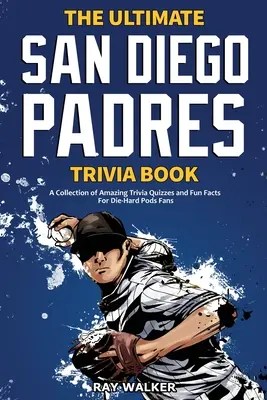 Kniha zaujímavostí o San Diegu Padres: Zbierka úžasných kvízov a zábavných faktov pre zarytých fanúšikov Pods! - The Ultimate San Diego Padres Trivia Book: A Collection of Amazing Trivia Quizzes and Fun Facts for Die-Hard Pods Fans!