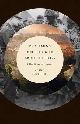 Vykúpenie nášho myslenia o dejinách: Prístup zameraný na Boha - Redeeming Our Thinking about History: A God-Centered Approach