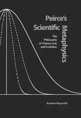 Peirceova vedecká metafyzika: Filozofia náhody, zákona a evolúcie - Peirce's Scientific Metaphysics: The Philosophy of Chance, Law, and Evolution