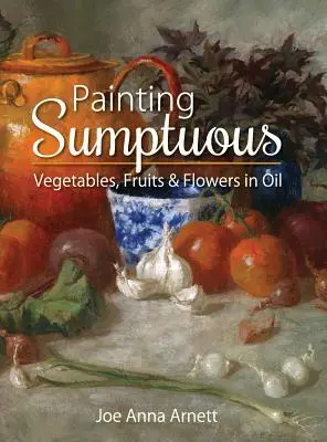 Maľovanie nádhernej zeleniny, ovocia a kvetov olejom - Painting Sumptuous Vegetables, Fruits & Flowers in Oil