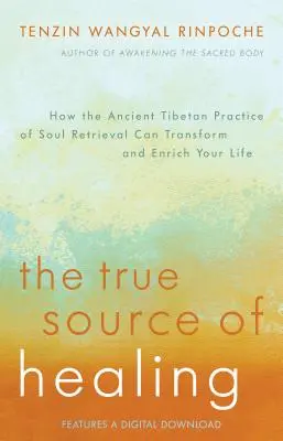 Pravý zdroj uzdravenia: Ako môže prastará tibetská prax získavania duše zmeniť a obohatiť váš život - The True Source of Healing: How the Ancient Tibetan Practice of Soul Retrieval Can Transform and Enrich Your Life