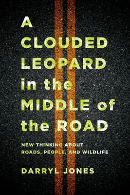 Leopard obláčik uprostred cesty: Nový pohľad na cesty, ľudí a divokú prírodu - A Clouded Leopard in the Middle of the Road: New Thinking about Roads, People, and Wildlife