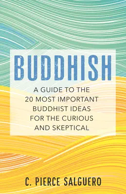 Buddhish: Sprievodca 20 najdôležitejšími budhistickými myšlienkami pre zvedavcov a skeptikov - Buddhish: A Guide to the 20 Most Important Buddhist Ideas for the Curious and Skeptical