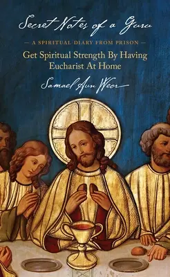 Tajné poznámky gurua: Duchovný denník z väzenia: Získajte duchovnú silu tým, že budete mať doma eucharistiu - Secret Notes of a Guru: A Spiritual Diary from Prison: Get Spiritual Strength by Having Eucharist at Home
