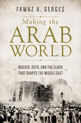 Vytváranie arabského sveta: Nasser, Qutb a stret, ktorý formoval Blízky východ - Making the Arab World: Nasser, Qutb, and the Clash That Shaped the Middle East