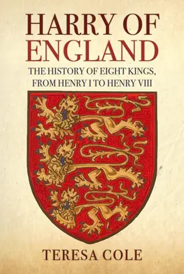 Harry of England: Henrich I.: Dejiny ôsmich kráľov od Henricha I. po Henricha VIII. - Harry of England: The History of Eight Kings, from Henry I to Henry VIII