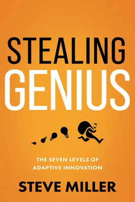 Krádež génia: Sedem úrovní adaptívnej inovácie - Stealing Genius: The Seven Levels of Adaptive Innovation