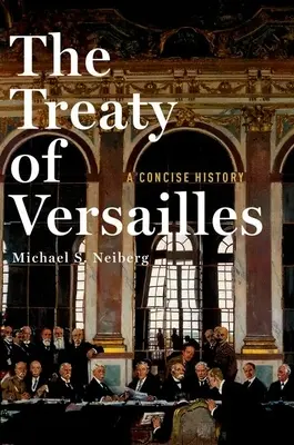 Versaillská zmluva: Versailleská dohoda: stručná história - The Treaty of Versailles: A Concise History