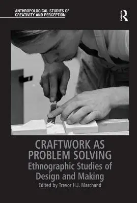 Remeslo ako riešenie problémov: Etnografické štúdie dizajnu a výroby - Craftwork as Problem Solving: Ethnographic Studies of Design and Making