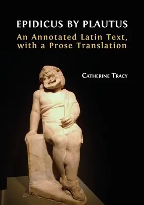 Epidicus by Plautus: Piduicus: Annotated Latin Text, with Prose Translation - Epidicus by Plautus: An Annotated Latin Text, with a Prose Translation