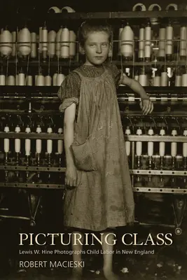 Predstavenie triedy: Lewis W. Hine fotografuje detskú prácu v Novom Anglicku - Picturing Class: Lewis W. Hine Photographs Child Labor in New England