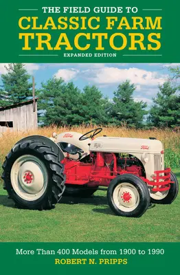Terénny sprievodca klasickými poľnohospodárskymi traktormi, rozšírené vydanie: Viac ako 400 modelov z rokov 1900 až 1990 - The Field Guide to Classic Farm Tractors, Expanded Edition: More Than 400 Models from 1900 to 1990