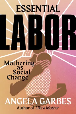 Esenciálny pôrod: Materstvo ako sociálna zmena - Essential Labor: Mothering as Social Change