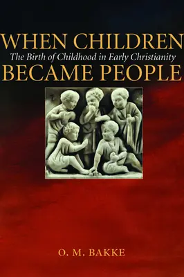 Keď sa deti stali ľuďmi: Zrod detstva v ranom kresťanstve - When Children Became People: The Birth of Childhood in Early Christianity
