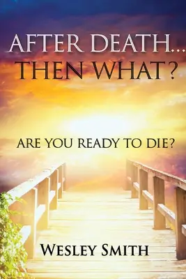 Po smrti, čo potom? Ste pripravení zomrieť? - After Death, Then What?: Are You Ready to Die?
