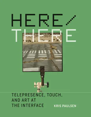 Tu/Tam - Teleprezencia, dotyk a umenie na rozhraní (Paulsen Kris (odborný asistent Ohio State University)) - Here/There - Telepresence, Touch, and Art at the Interface (Paulsen Kris (Assistant Professor Ohio State University))