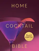 Domov Biblia koktailov: Viac ako 200 klasických koktailov a nových vynálezov - Home Cocktail Bible: Every Cocktail Recipe You'll Ever Need - Over 200 Classics and New Inventions