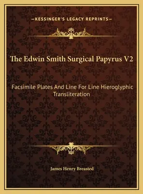 Edwin Smith Surgical Papyrus V2: Faksimile platní a hieroglyfická transliterácia riadok po riadku - The Edwin Smith Surgical Papyrus V2: Facsimile Plates And Line For Line Hieroglyphic Transliteration